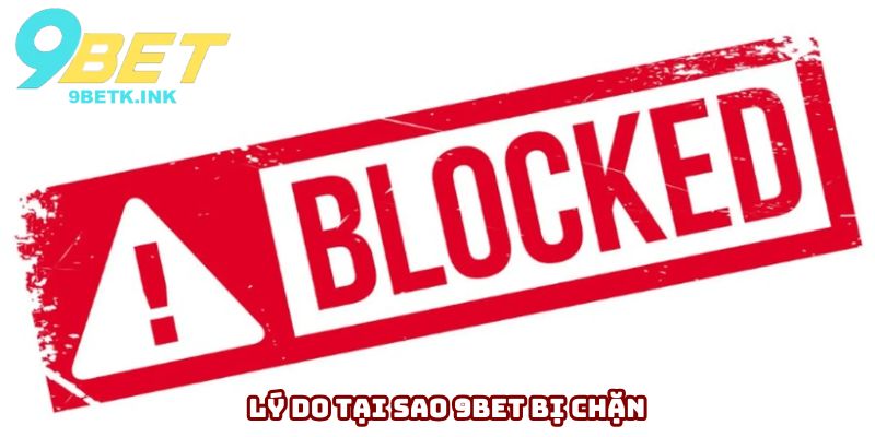 Lý do tại sao 9bet bị chặn