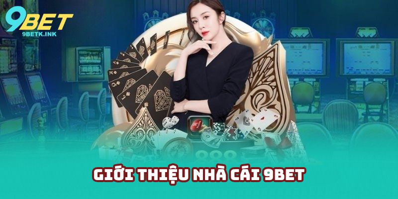 Giới thiệu sơ lược về thương hiệu nổi tiếng 9bet trên thị trường