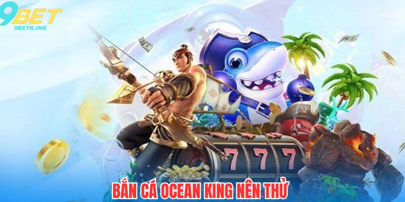 Siêu phẩm Ocean King rất đáng để thử
