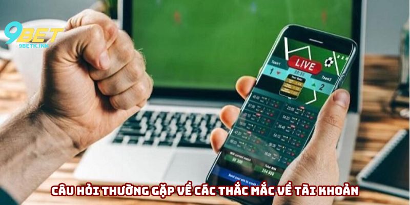 Câu hỏi thường gặp về các thắc mắc về tài khoản