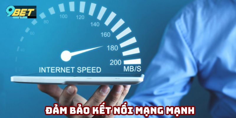 Đảm bảo kết nối mạng mạnh khi đăng nhập 9bet