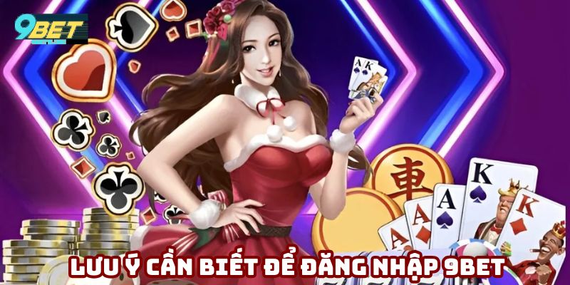 Lưu ý cần biết để đăng nhập 9bet nhanh chóng