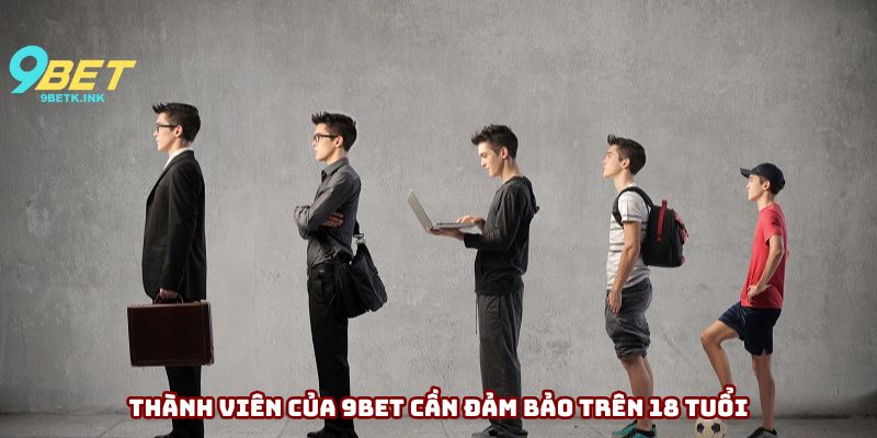 Thành viên của 9bet cần đảm bảo trên 18 tuổi