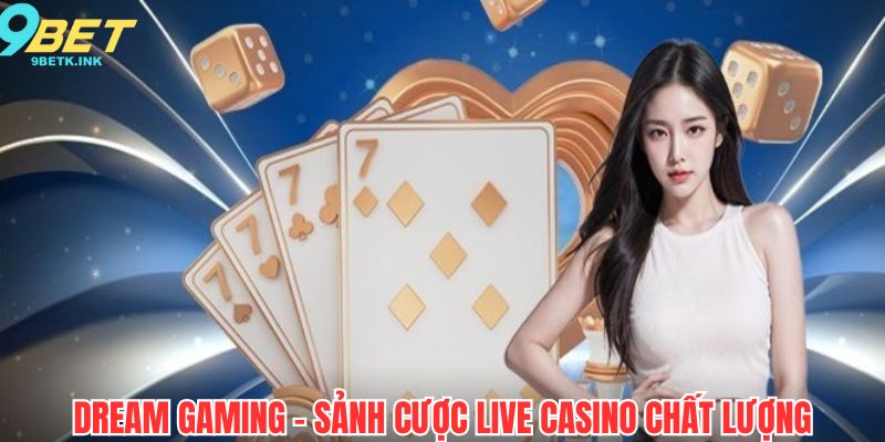 Cơ hội trải nghiệm tại sảnh uy tín Dream Gaming