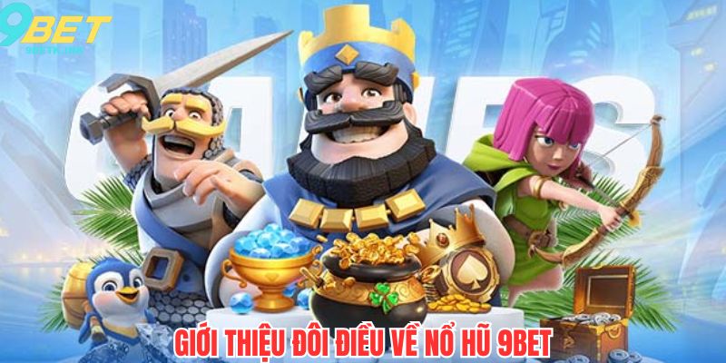 Giới thiệu đôi điều cơ bản về nổ hũ 9bet