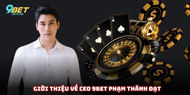 Giới thiệu sơ lược về CEO Phạm Thành Đạt