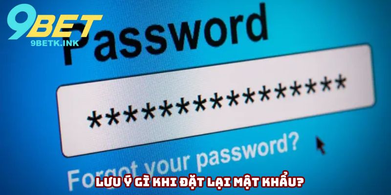 Lưu ý gì khi đặt lại mật khẩu?