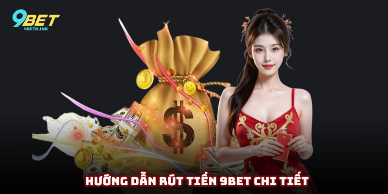 Hướng dẫn hội viên rút tiền 9bet chỉ với 5 bước đơn giản