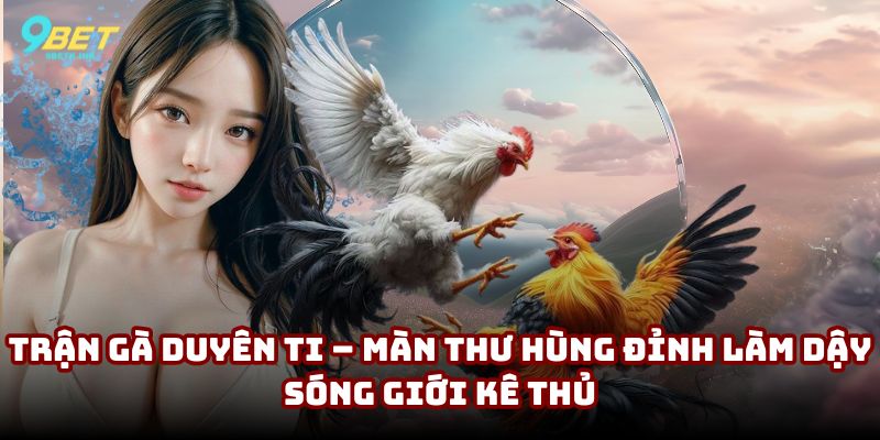 trận gà duyên ti