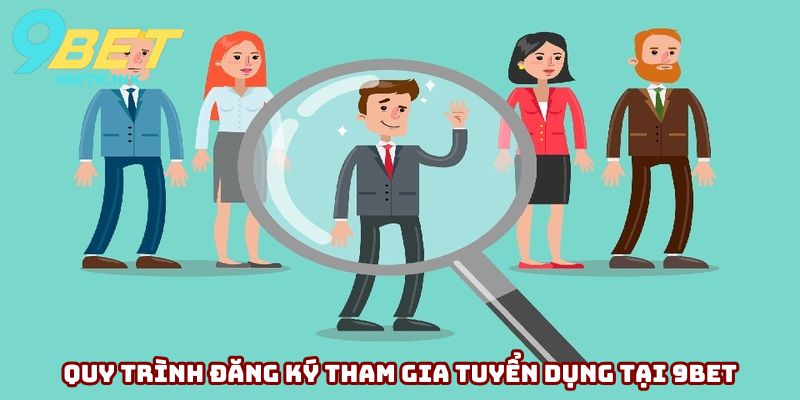 Quy trình đăng ký tham gia tuyển dụng tại 9Bet