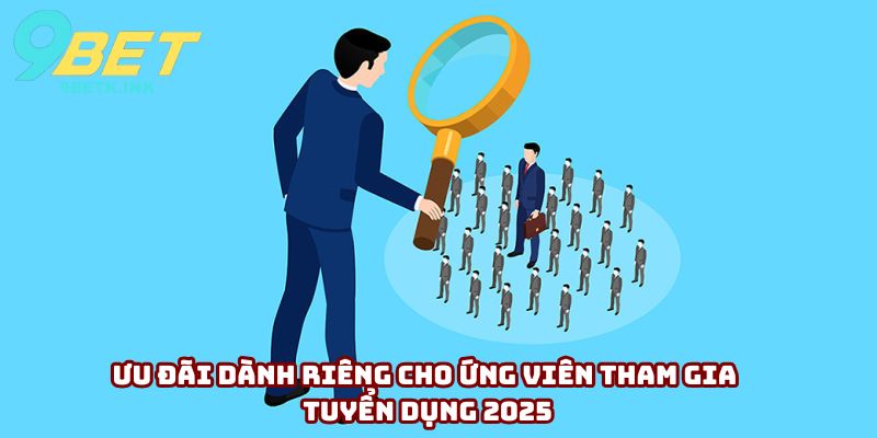 Ưu đãi dành riêng cho ứng viên tham gia tuyển dụng 2025