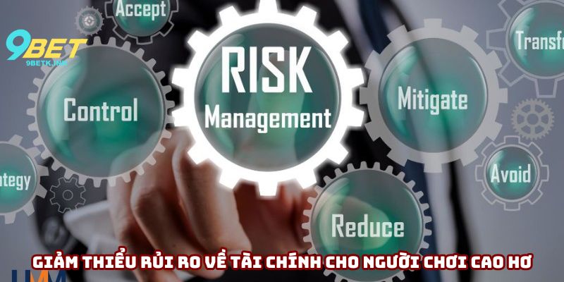 Giảm thiểu rủi ro về tài chính cho người chơi cao hơn