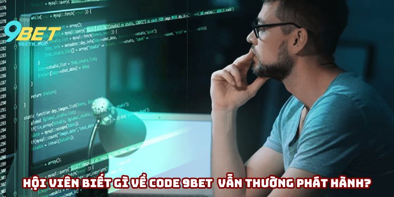 Hội viên đã biết gì về code 9bet mà hệ thống vẫn thường phát hành?