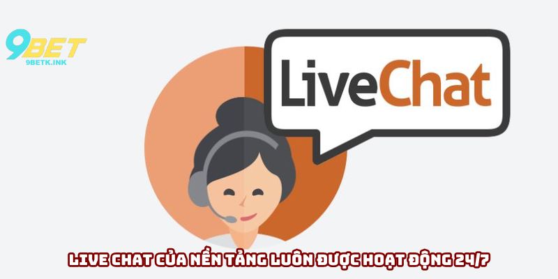 Live chat của nền tảng luôn được hoạt động 24/7