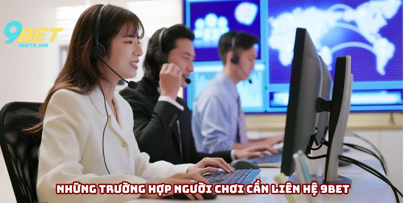 Những trường hợp người chơi cần liên hệ 9bet