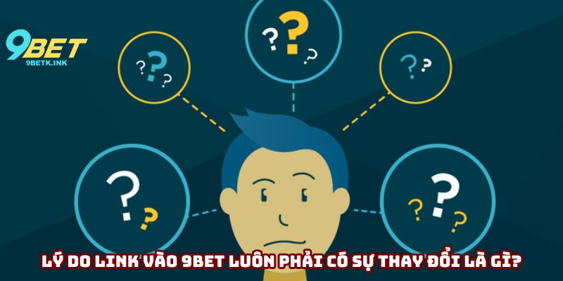 Lý do link vào 9bet luôn phải có sự thay đổi là gì?