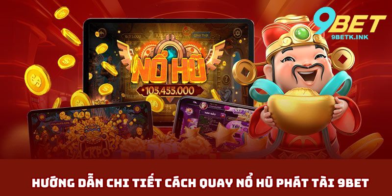 Hướng dẫn chi tiết cách quay nổ hũ phát tài 9bet